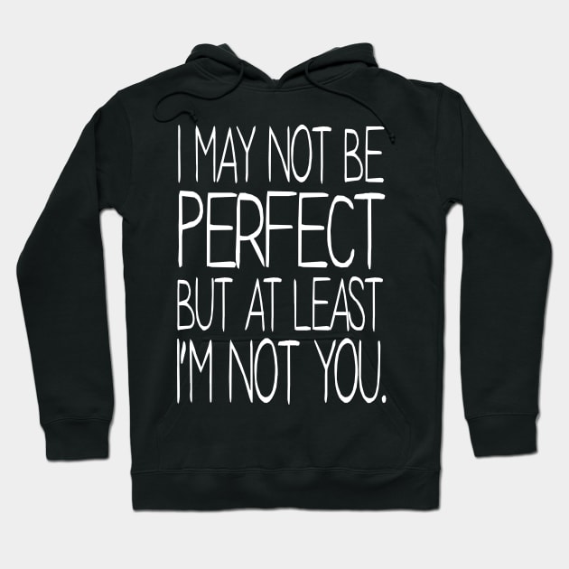 I may not be Perfect but at least I'm not You Hoodie by KewaleeTee